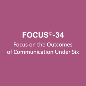 White text on a mauve background reads: "FOCUS-34 Focus on the Outcomes of Communication Under Six.
