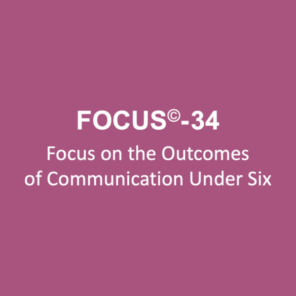 White text on a mauve background reads: "FOCUS-34 Focus on the Outcomes of Communication Under Six.